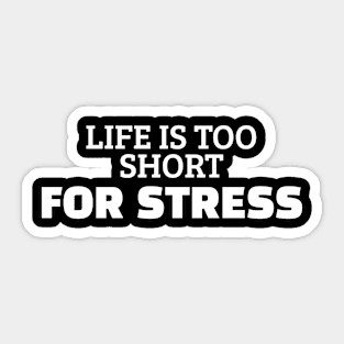 Life Is Too Short For Stress Sticker